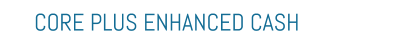 CORE PLUS ENHANCED CASH