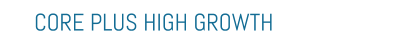 CORE PLUS HIGH GROWTH