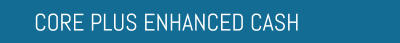 CORE PLUS ENHANCED CASH
